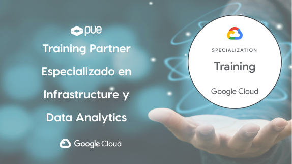 PUE, Training Partner de Google Cloud, obtiene la especialización en Infrastructure y Data Analytics